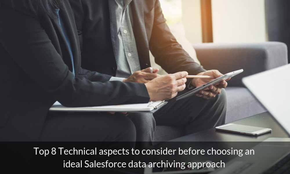 Top 8 Technical aspects to consider before choosing an ideal Salesforce data archiving approach