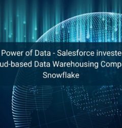 The Power of Data – Salesforce invested in Cloud-based Data Warehousing Company Snowflake