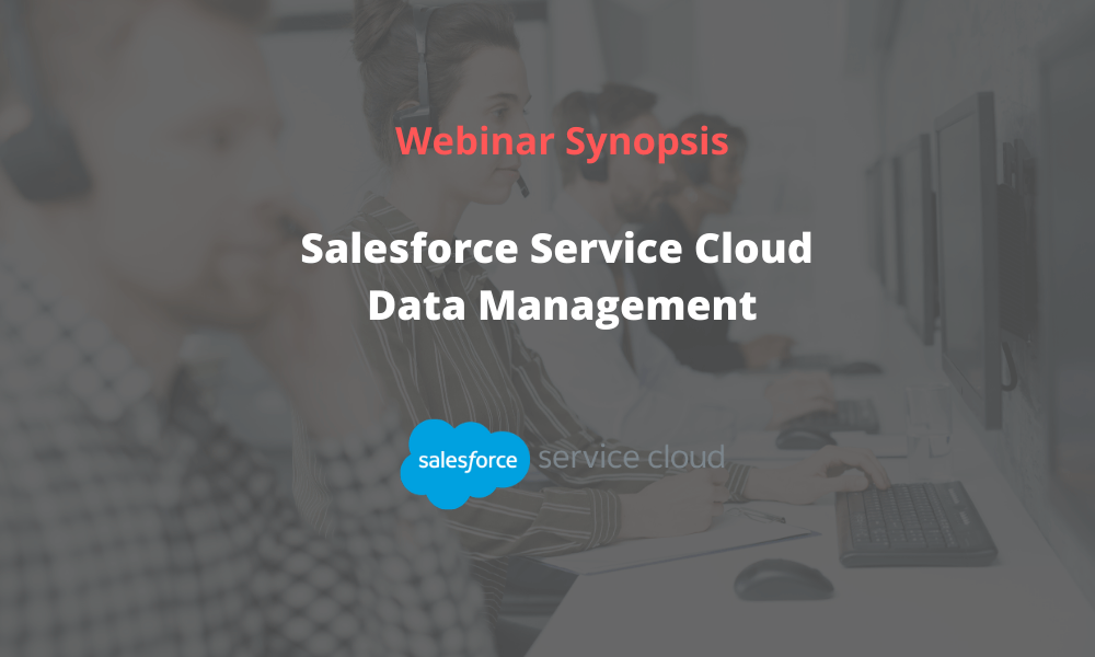 WEBINAR Synopsis – Salesforce Service Cloud Data Management with DataArchiva