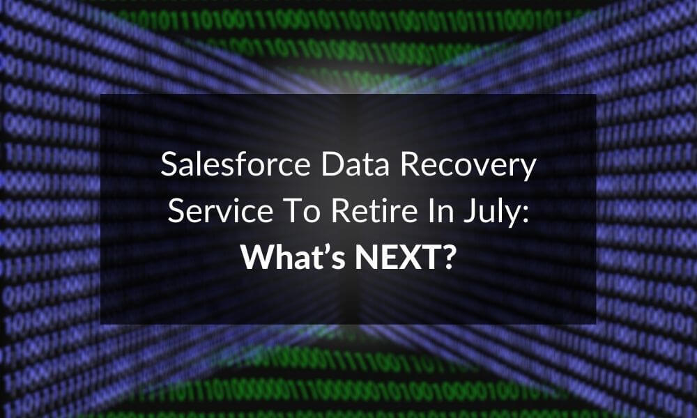 Salesforce Data Recovery Service To Retire In July: What’s NEXT?