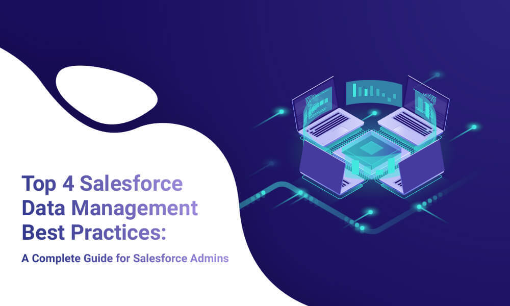 Top 4 Salesforce Data Management Best Practices: A Complete Guide for Salesforce Admins