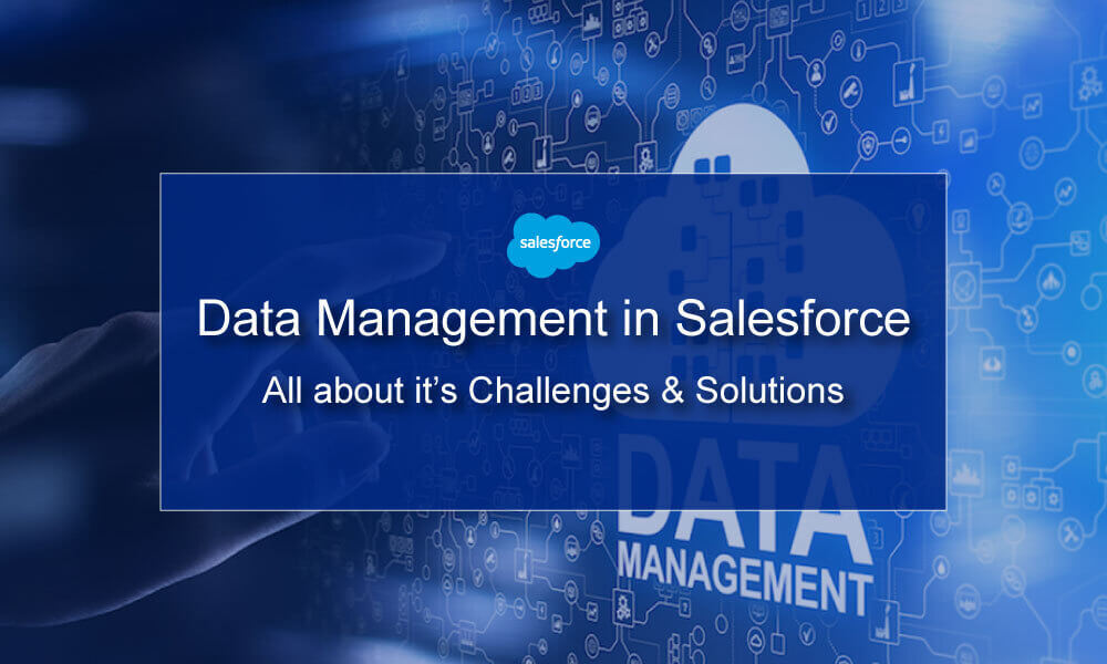 Data Management in Salesforce: All about it’s Challenges & Solutions