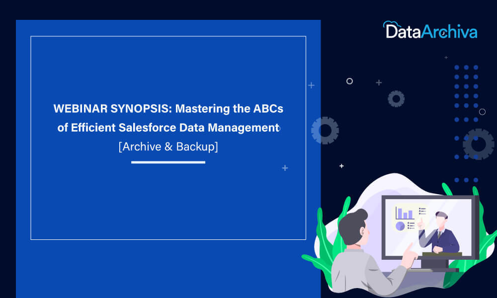 WEBINAR SYNOPSIS: Mastering the ABCs of Efficient Salesforce Data Management [Archive & Backup]