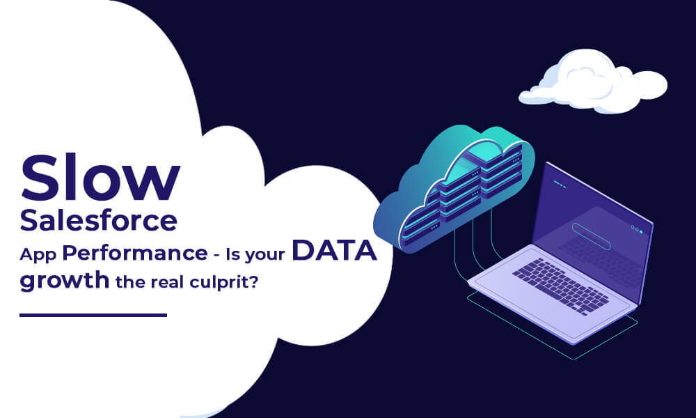 Slow Salesforce App Performance – Is your data growth the real culprit?