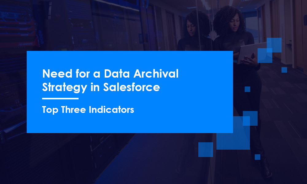 Need for a Data Archival Strategy in Salesforce: Top Three Indicators